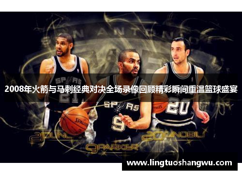 2008年火箭与马刺经典对决全场录像回顾精彩瞬间重温篮球盛宴