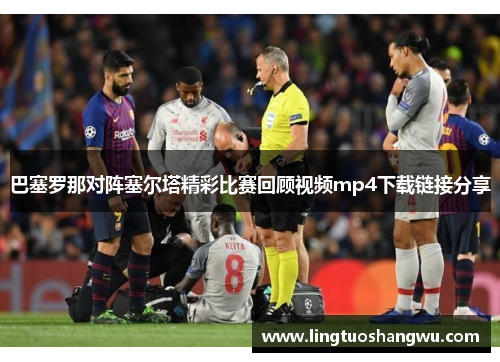 巴塞罗那对阵塞尔塔精彩比赛回顾视频mp4下载链接分享