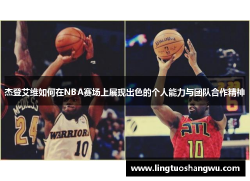 杰登艾维如何在NBA赛场上展现出色的个人能力与团队合作精神