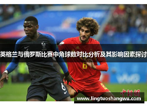 英格兰与俄罗斯比赛中角球数对比分析及其影响因素探讨